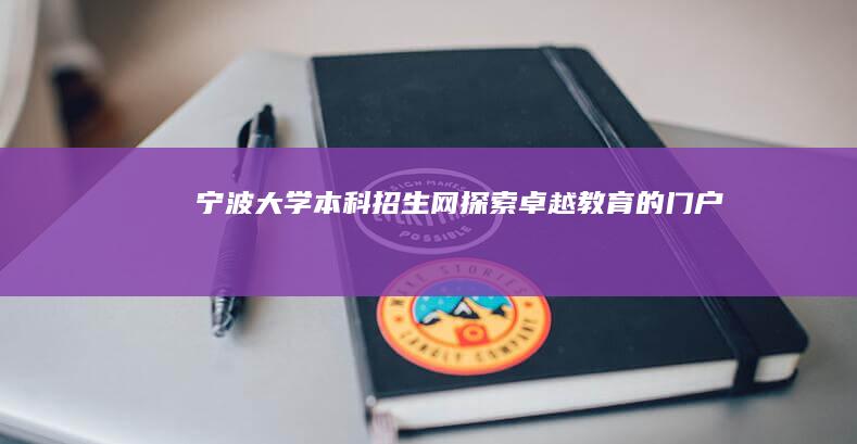 宁波大学本科招生网：探索卓越教育的门户